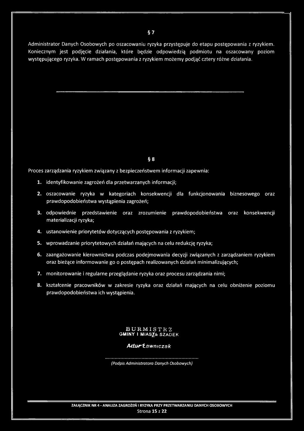 Proces zarządzania ryzykiem związany z bezpieczeństwem informacji zapewnia: 1. identyfikowanie zagrożeń dla przetwarzanych informacji; 8 2.