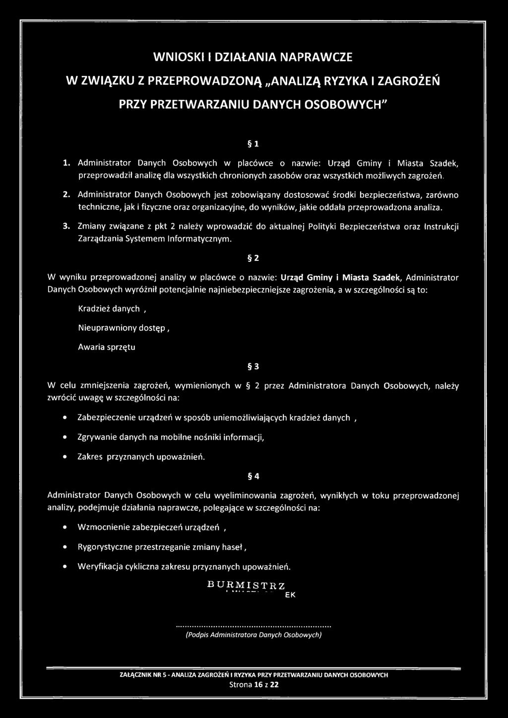 Administrator Danych Osobowych jest zobowiązany dostosować środki bezpieczeństwa, zarówno techniczne, jak i fizyczne oraz organizacyjne, do wyników, jakie oddała przeprowadzona analiza. 3.