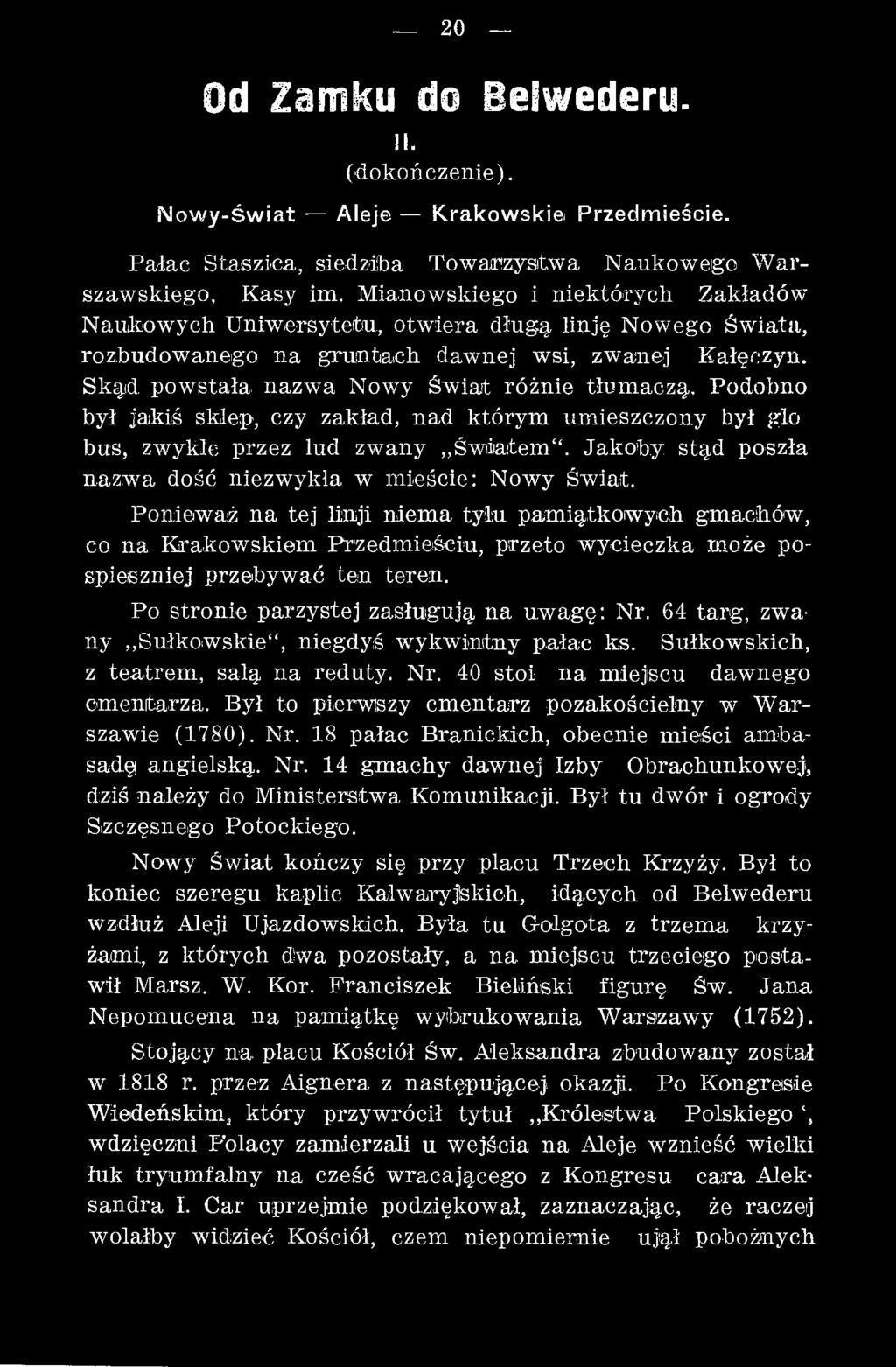 Ponieważ na tej linji niem a tylu pam iątkow ych gm achów, co na Krakowskiem Przedm ieściu, przeto wycieczka może pospieszniej przebyw ać ten teren. Po stronie parzystej zasługują n a uw agę: Nr.