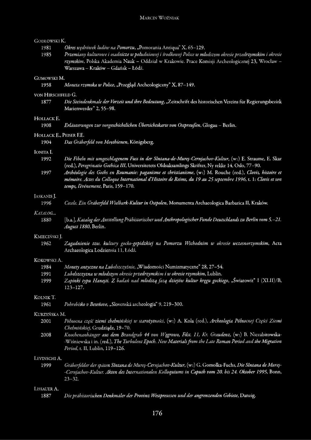 Prace Komisji Archeologicznej 23, Wrocław - Warszawa - Kraków - Gdańsk - Łódź. G u m o w s k i M. 1958 Moneta rzymska w Polsce, Przegląd Archeologiczny X, 87-149. v o n H i r s c h f e l d G.