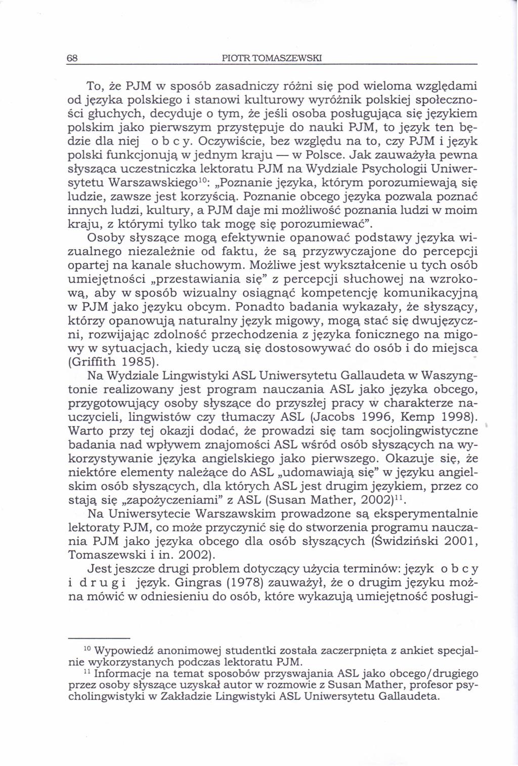 68 nora TOMASZEWSKI To, że PJM W sposób zasadniczy różni się pod wieloma względami od języka polskiego i stanowi kulturowy wyróżnik polskiej społeczności głuchych, decyduje o tym, że jeśli osoba