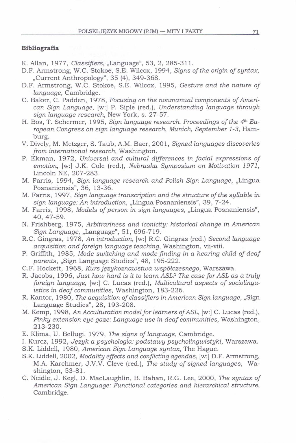 POLSKI JĘ2YK MIGOWY (PJM) - MITY I FAKIY 71 Bibliografia K. Allan, 1977, Classifiers, "Language", 53, 2, 285-31 l. D.F. Armstrong, W.C. Stokoe, S.E. Wilcox, 1994, Signs ojthe origin oj syntax.