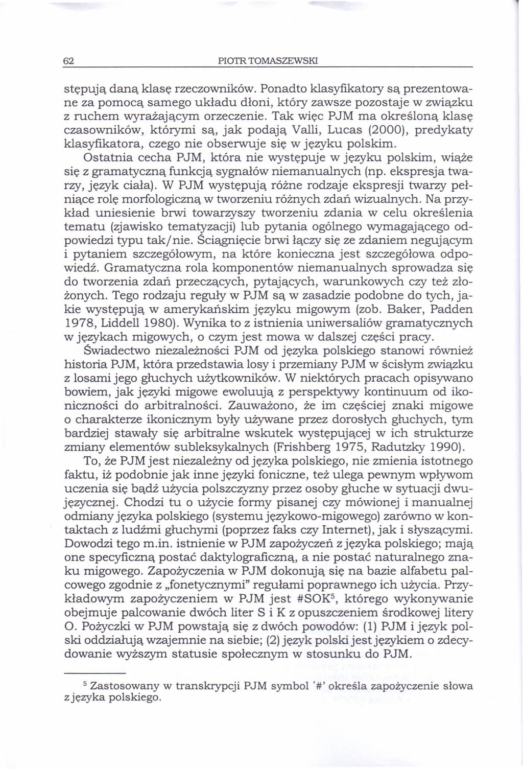 62 PIOTR TOMASZEWSKI stępują daną klasę rzeczowników. Ponadto klasyfikatory są prezentowane za pomocą samego układu dłoni, który zawsze pozostaje w związku z ruchem wyrażającym orzeczenie.