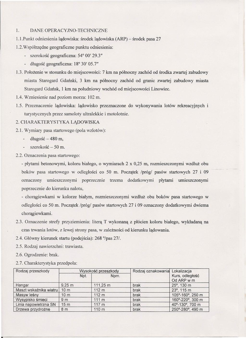 1. DANE OPERACYJNO-TECHNICZNE 1.1.Punkt odniesienia lądowiska: środek lądowiska (ARP) - środek pasa 27 1.2.Współrzędne geograficzne punktu odniesienia: - szerokość geograficzna: 54 00' 29.