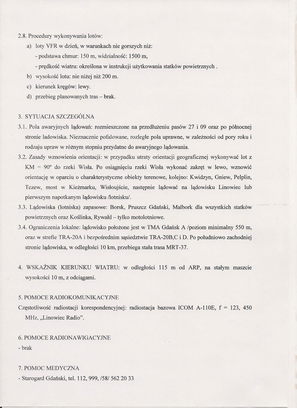 2.8. Procedury wykonywania lotów: a) loty VFR w dzień, w warunkach nie gorszych niż: - podstawa chmur: 150 m, widzialność: 1500 m, - prędkość wiatru: określona w instrukcji użytkowania statków