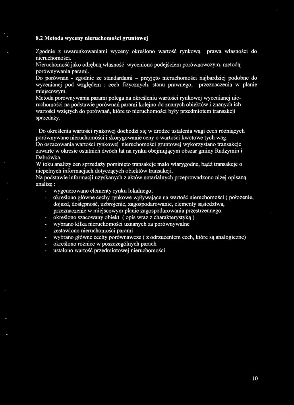 Do porównań - zgodnie ze standardami - przyjęto nieruchomości najbardziej podobne do wycenianej pod względem : cech fizycznych, stanu prawnego, przeznaczenia w planie miejscowym.
