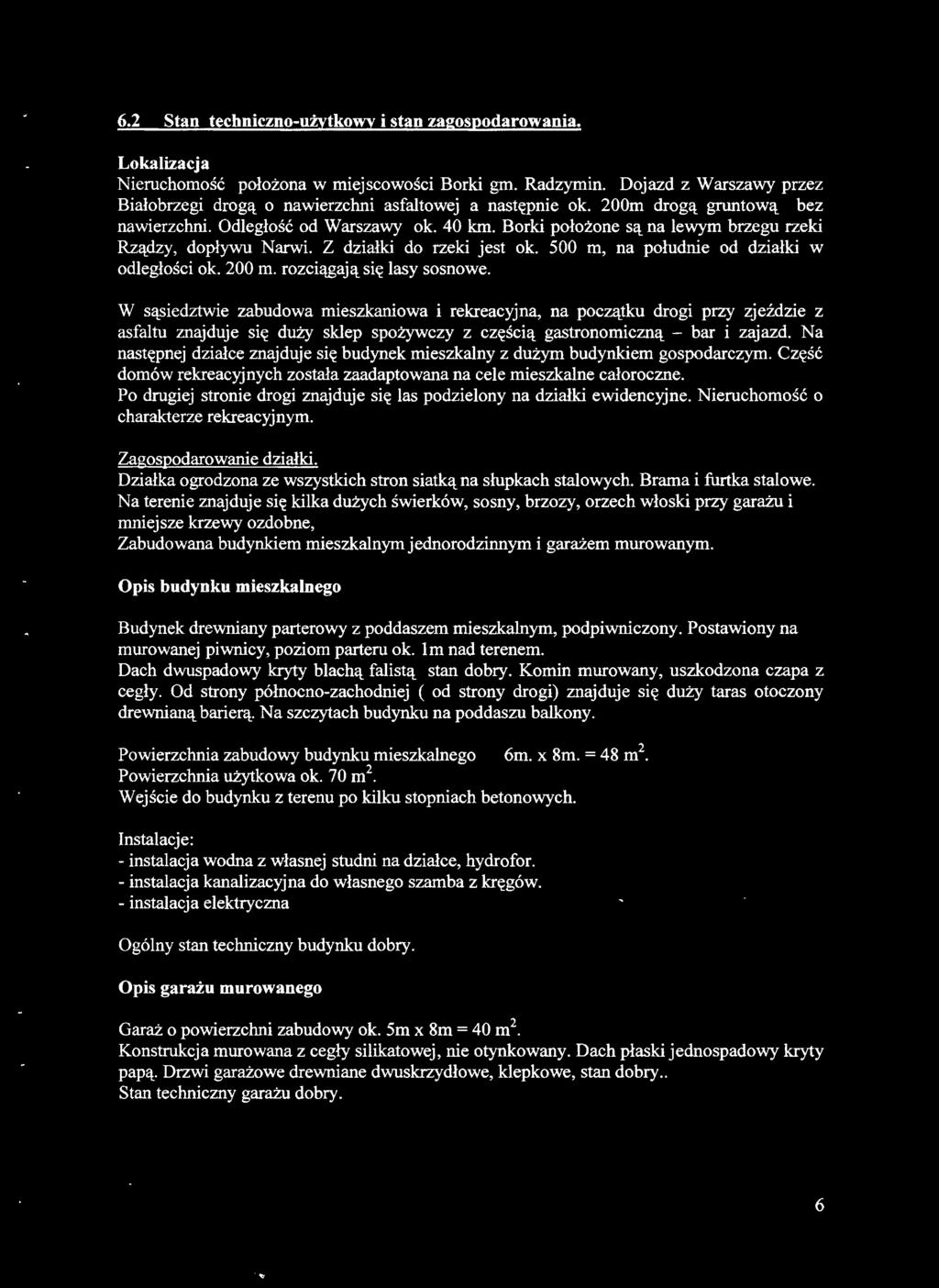 Borki położone są na lewym brzegu rzeki Rządzy, dopływu Narwi. Z działki do rzeki jest ok. 500 m, na południe od działki w odległości ok. 200 m. rozciągają się lasy sosnowe.