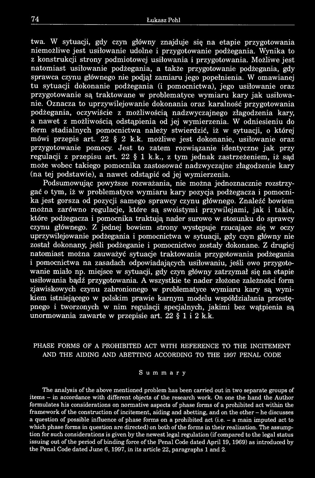 Możliwe jest natomiast usiłowanie podżegania, a także przygotowanie podżegania, gdy sprawca czynu głównego nie podjął zamiaru jego popełnienia.