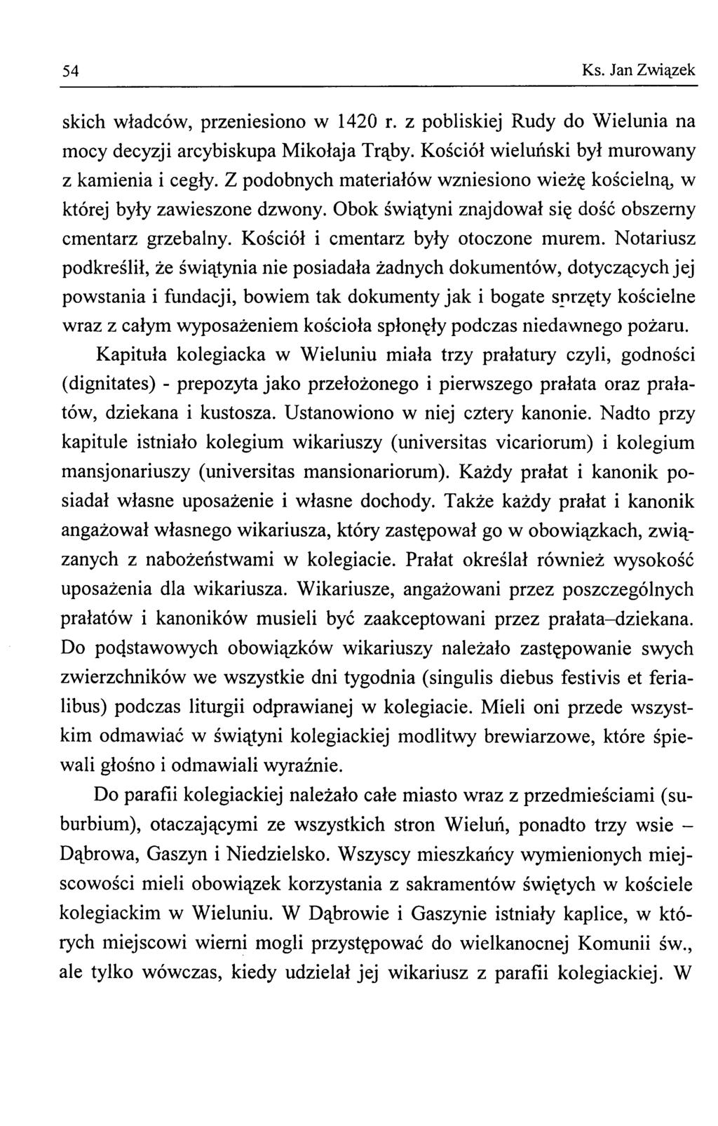 54 Ks. Jan Związek skich władców, przeniesiono w 1420 r. z pobliskiej Rudy do Wielunia na mocy decyzji arcybiskupa Mikołaja Trąby. Kościół wieluński był murowany z kamienia i cegły.