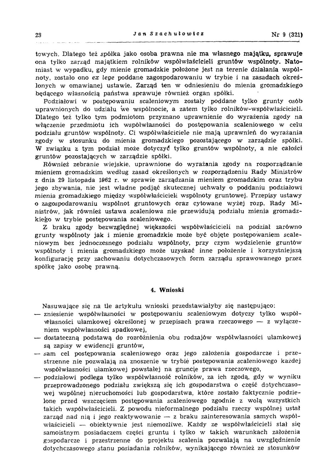 23 Jan Szachułowicz N r 9 (321) towych. Dlatego też spółka jako osoba prawna nie ma własnego majątku, sprawuje ona tylko zarząd majątkiem rolników współwłaścicieli gruntów wspólnoty.