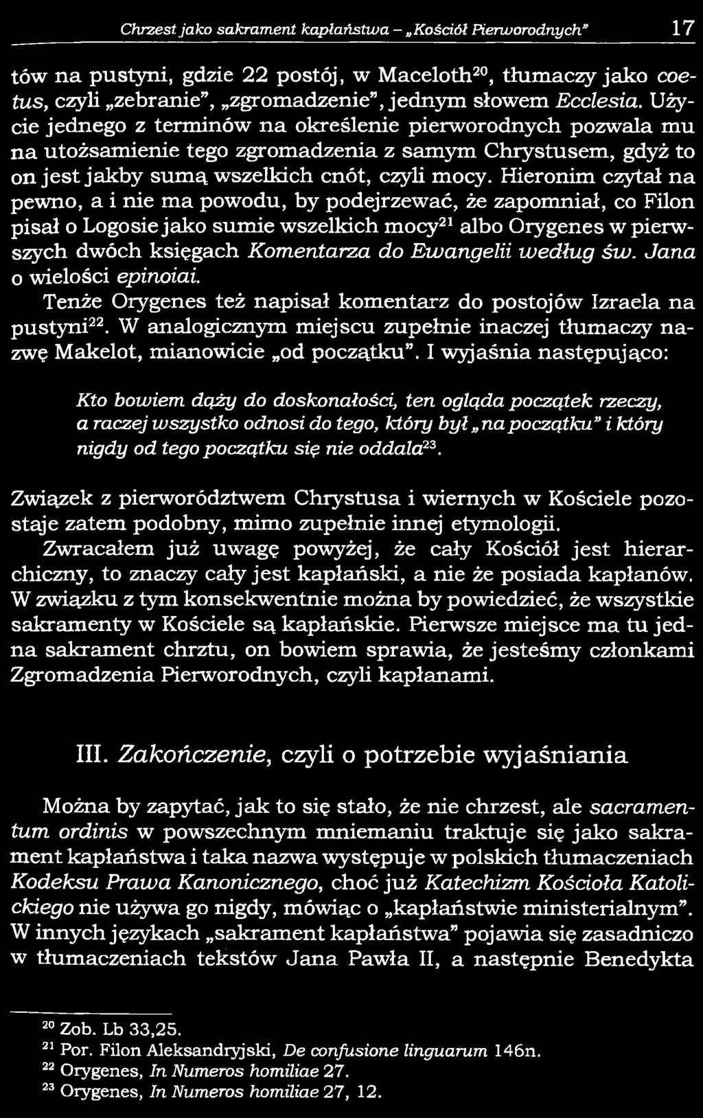 Hieronim czytał na pewno, a i nie ma powodu, by podejrzewać, że zapomniał, co Filon pisał o Logosie jako sumie wszelkich mocy21albo Orygenes w pierwszych dwóch księgach Komentarza do Ewangelii według