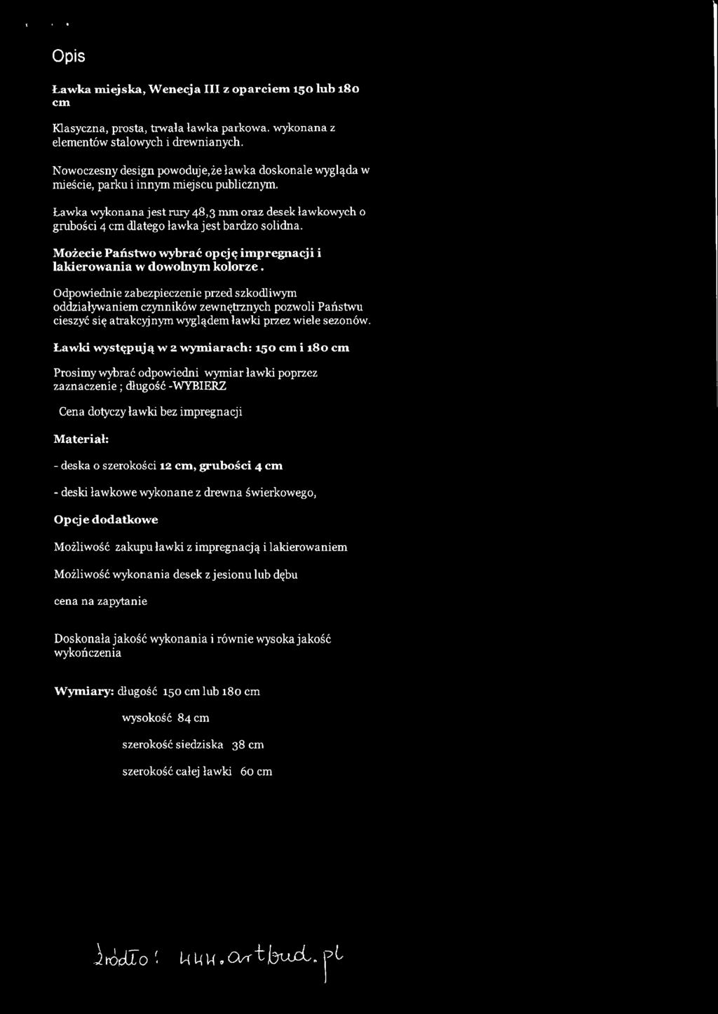 Ławka wykonana jest rury 48,3 mm oraz desek ławkowych o grubości 4 cm dlatego ławka jest bardzo solidna. Możecie Państwo wybrać opcję impregnacji lakierowania w dowolnym kolorze.