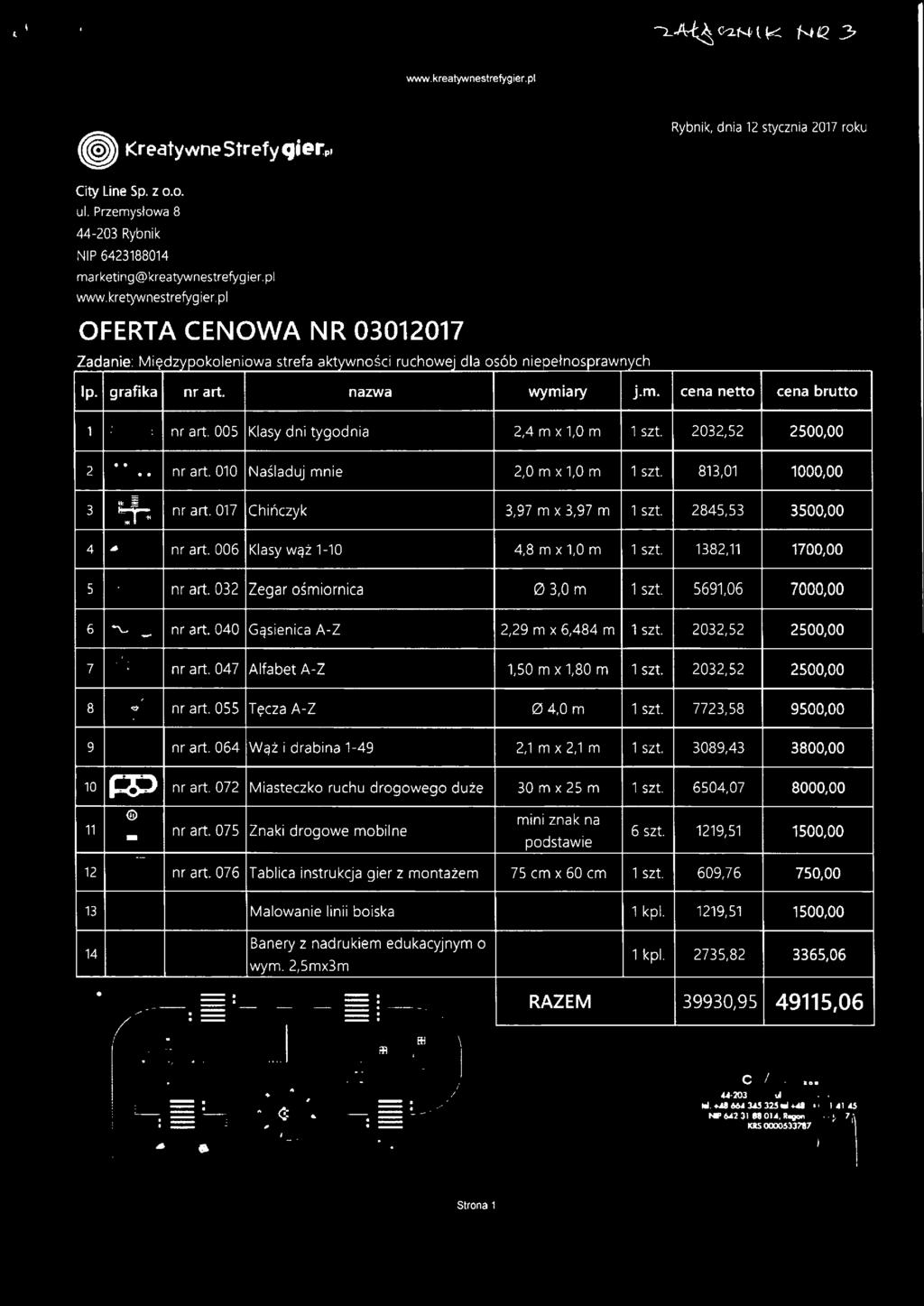 nr art. 005 Klasy dni tygodnia 2.4 m x 1,0 m 1 szt. 2032,52 2500,00 21 nr art. 010 Naśladuj mnie 2,0 m x 1,0 m 1 szt. 813,01 1000,00 3 ~,. nr art. 017 Chińczyk 3,97 m x 3,97 m 1 szt.