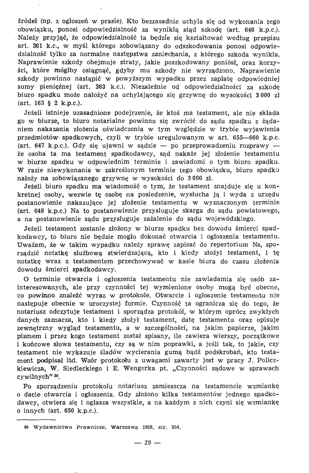 źródeł (np. z ogłoszeń w prasie). Kto bezzasadnie uchyla się od w ykonania tego obowiązku, ponosi odpowiedzialność za w ynikłą stąd szkodę (art. 646 k.p.c.). Należy przyjąć, że odpowiedzialność ta będzie się kształtow ać w edług przepisu art.