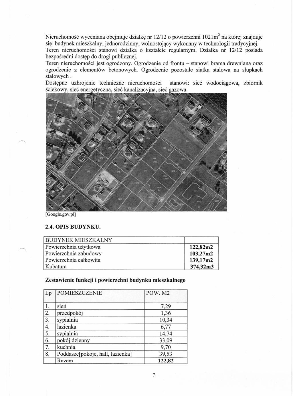 Nieruchomość wyceniana obejmuje działkę nr 12/12 o powierzchni 1021m2 na której znajduje się budynek mieszkalny, jednorodzinny, wolnostojący wykonany w technologii tradycyjnej.