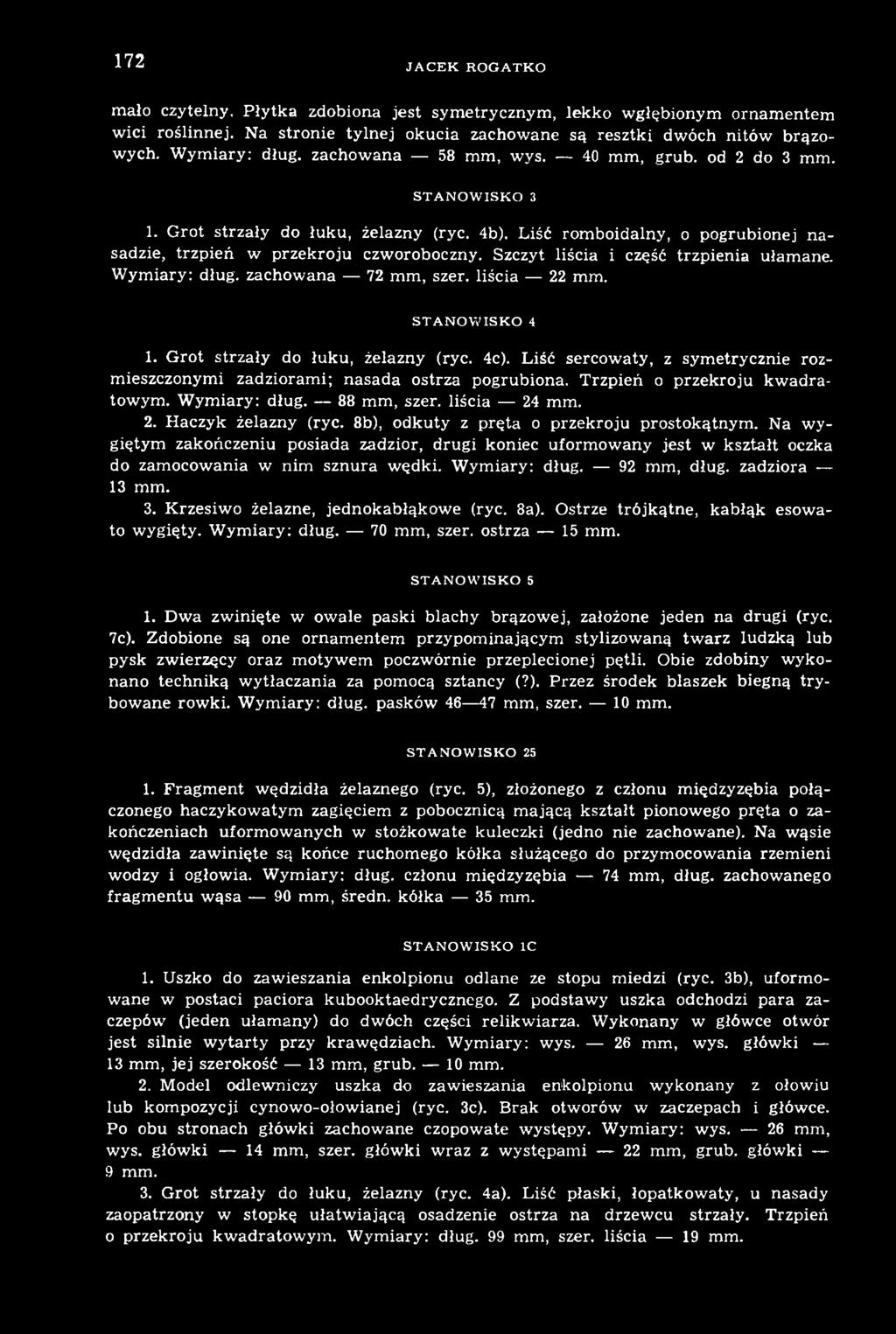 8b), odkuty z pręta o przekroju prostokątnym. Na wygiętym zakończeniu posiada zadzior, drugi koniec uformowany jest w kształt oczka do zamocowania w nim sznura wędki. Wymiary: dług. 92 mm, dług.
