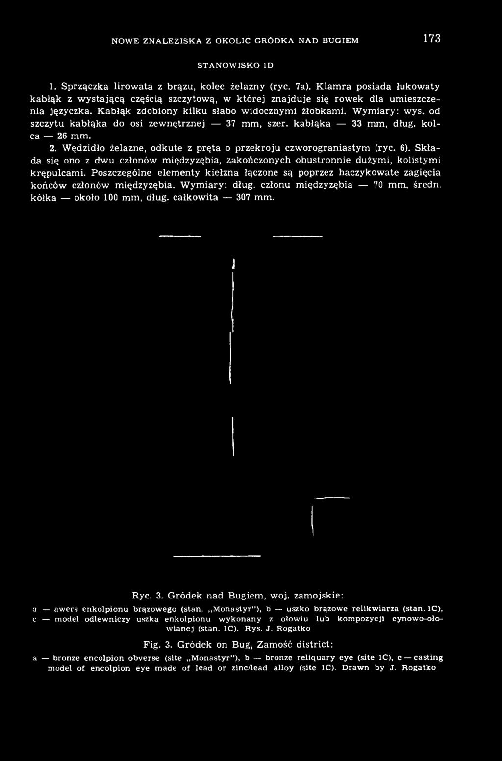 Wymiary: dług. członu międzyzębia 70 mm, średn. kółka około 100 mm, dług. całkowita 307 mm. Ryc. 3. Gródek nad Bugiem, woj. zamojskie: a aw ers en k o lp io n u b rązow ego (stan.