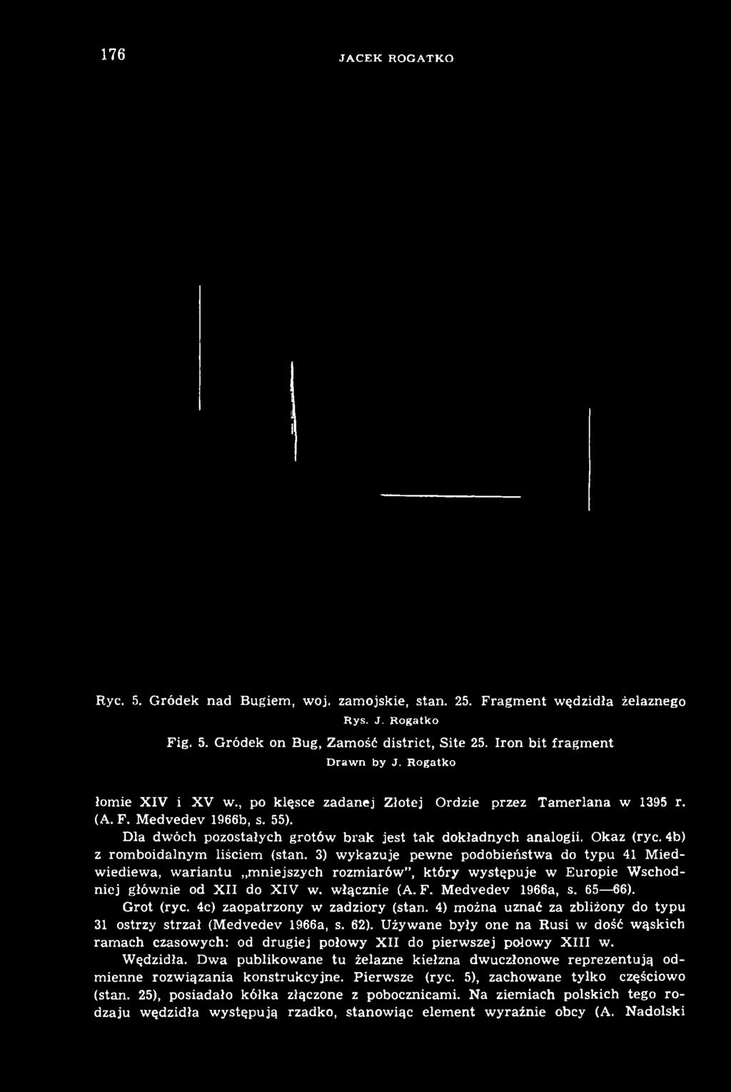 Grot (ryc. 4c) zaopatrzony w zadziory (stan. 4) można uznać za zbliżony do typu 31 ostrzy strzał (Medvedev 1966a, s. 62).