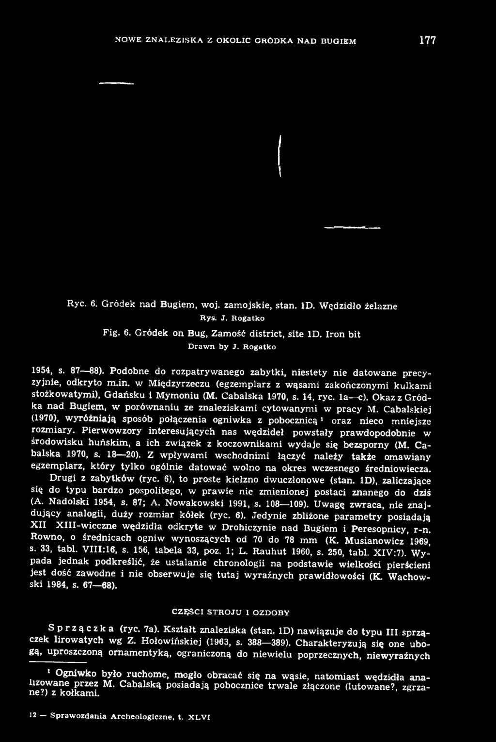 Pierwowzory interesujących nas wędzideł powstały prawdopodobnie w środowisku huńskim, a ich związek z koczownikami wydaje się bezsporny (M. Cabalska 1970, s. 18 20).