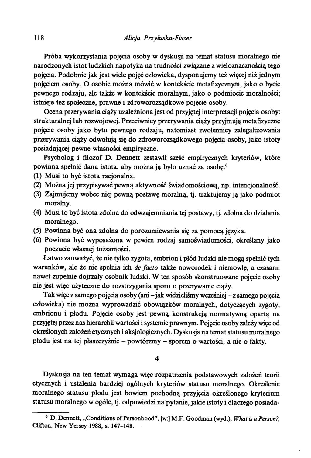 118 Alicja Przyluska-Fiszer Próba wykorzystania pojęcia osoby w dyskusji na temat statusu moralnego nie narodzonych istot ludzkich napotyka na trudności związane z wieloznacznością tego pojęcia.