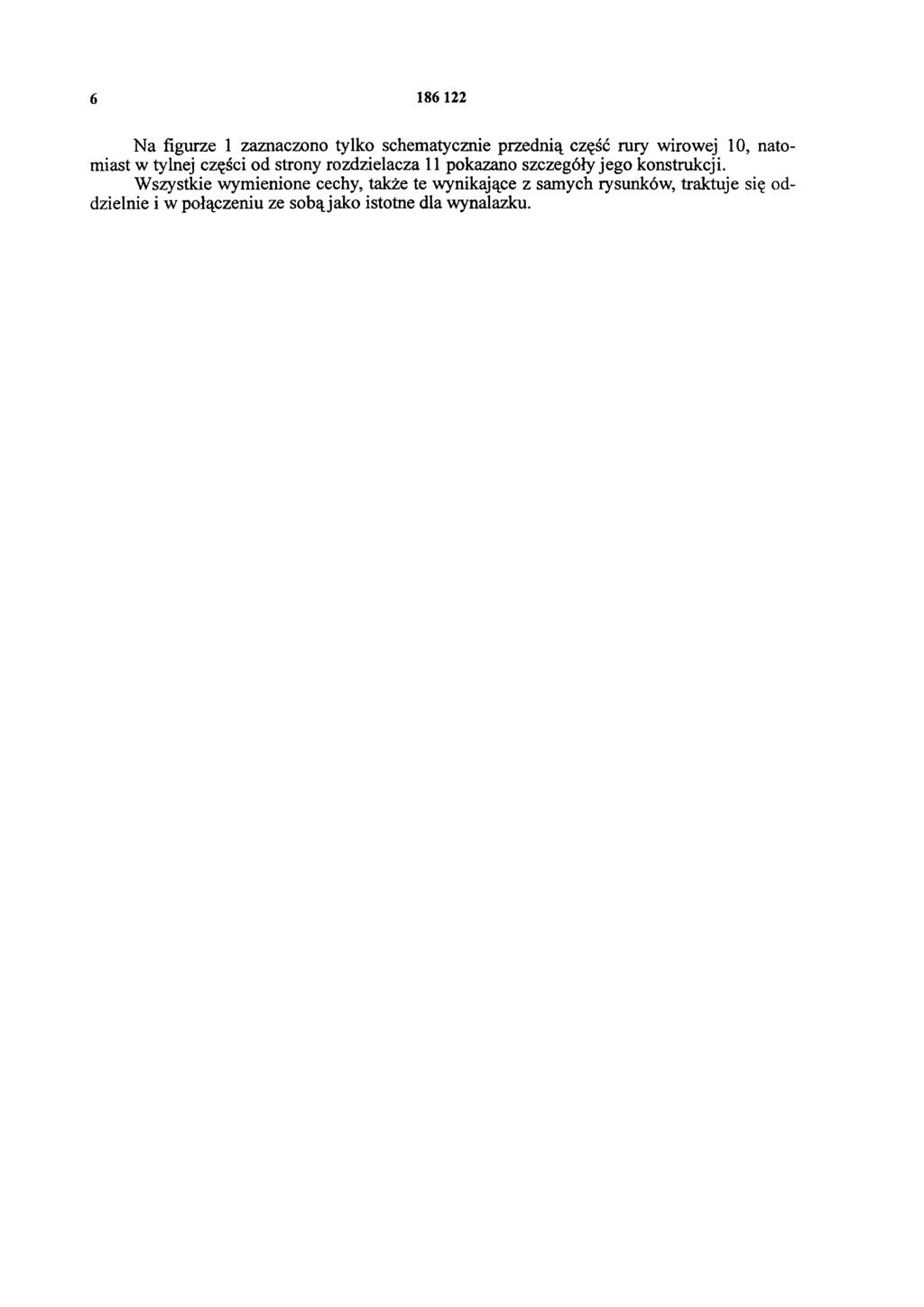 6 186 122 Na figurze 1 zaznaczono tylko schematycznie przednią część rury wirowej 10, natomiast w tylnej części od strony rozdzielacza 11 pokazano szczegóły