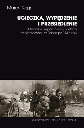 13679 Ucieczka, wypędzenie i przesiedlenie : medialne wspomnienia i debaty w Niemczech i w Polsce po 1989 roku / Maren Röger ; przekład Tomasz Gabiś ; Centrum Studiów