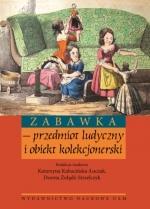 13635 Zabawka - przedmiot ludyczny i obiekt kolekcjonerski / redakcja naukowa Katarzyna Kabacińska-Łuczak,