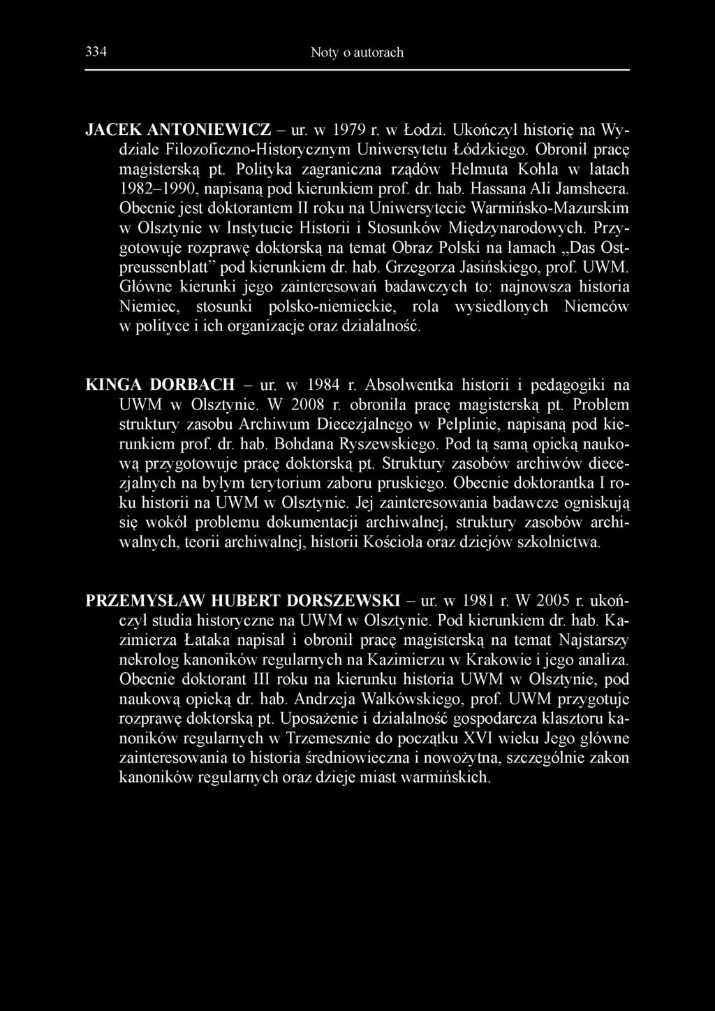 334 Noty o autorach JACEK ANTONIEWICZ - ur. w 1979 r. w Łodzi. Ukończył historię na Wydziale Filozoficzno-Historycznym Uniwersytetu Łódzkiego. Obronił pracę magisterską pt.