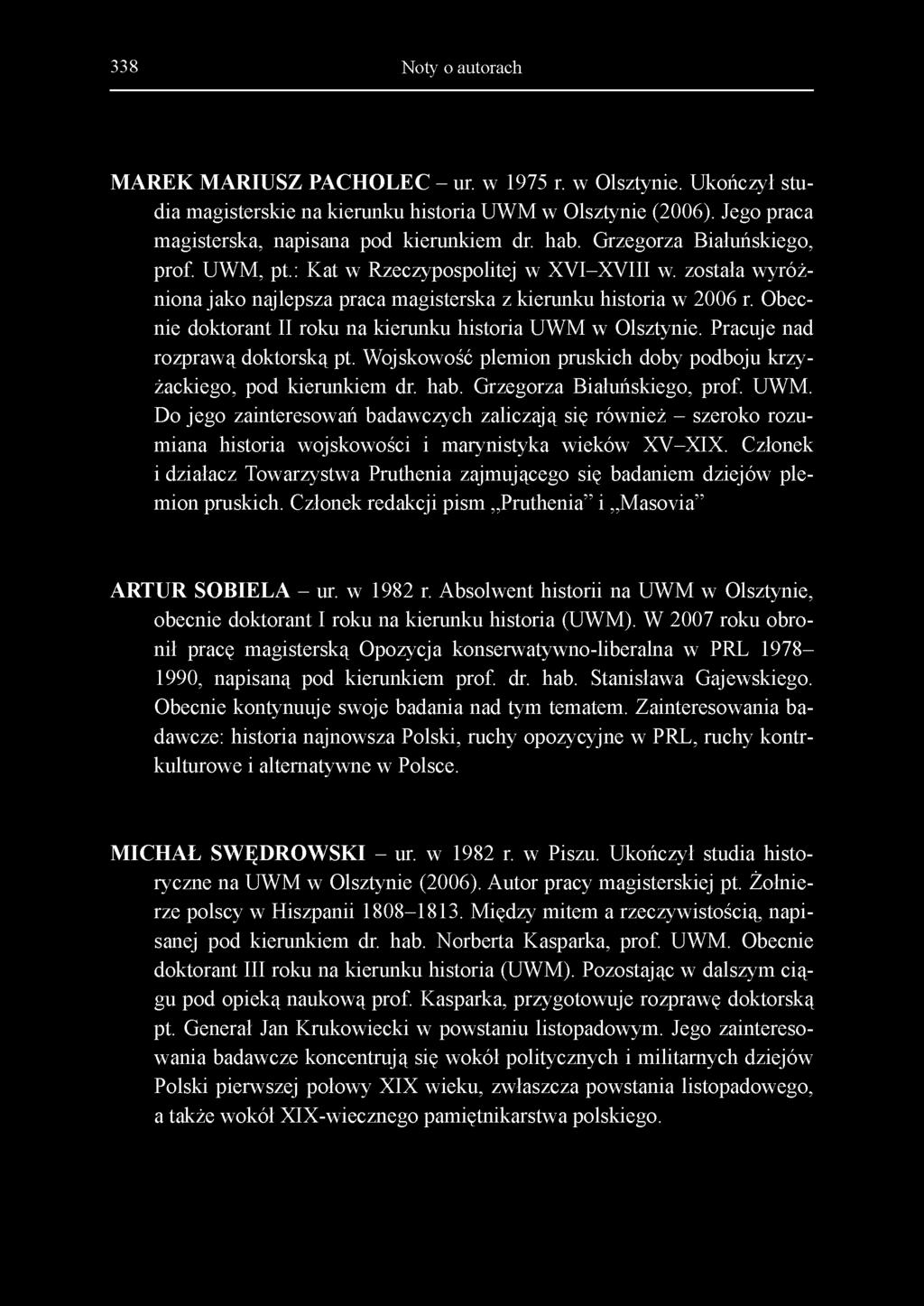 338 Noty o autorach MAREK MARIUSZ PACHOLEC - ur. w 1975 r. w Olsztynie. Ukończył studia magisterskie na kierunku historia UWM w Olsztynie (2006). Jego praca magisterska, napisana pod kierunkiem dr.