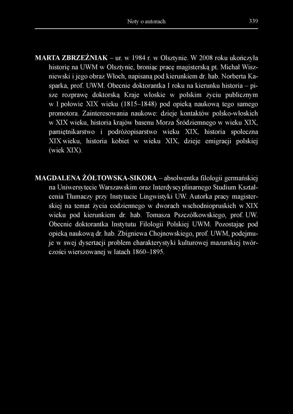 Noty o autorach 339 MARTA ZBRZEŹNIAK - ur. w 1984 r. w Olsztynie. W 2008 roku ukończyła historię na UWM w Olsztynie, broniąc pracę magisterską pt.