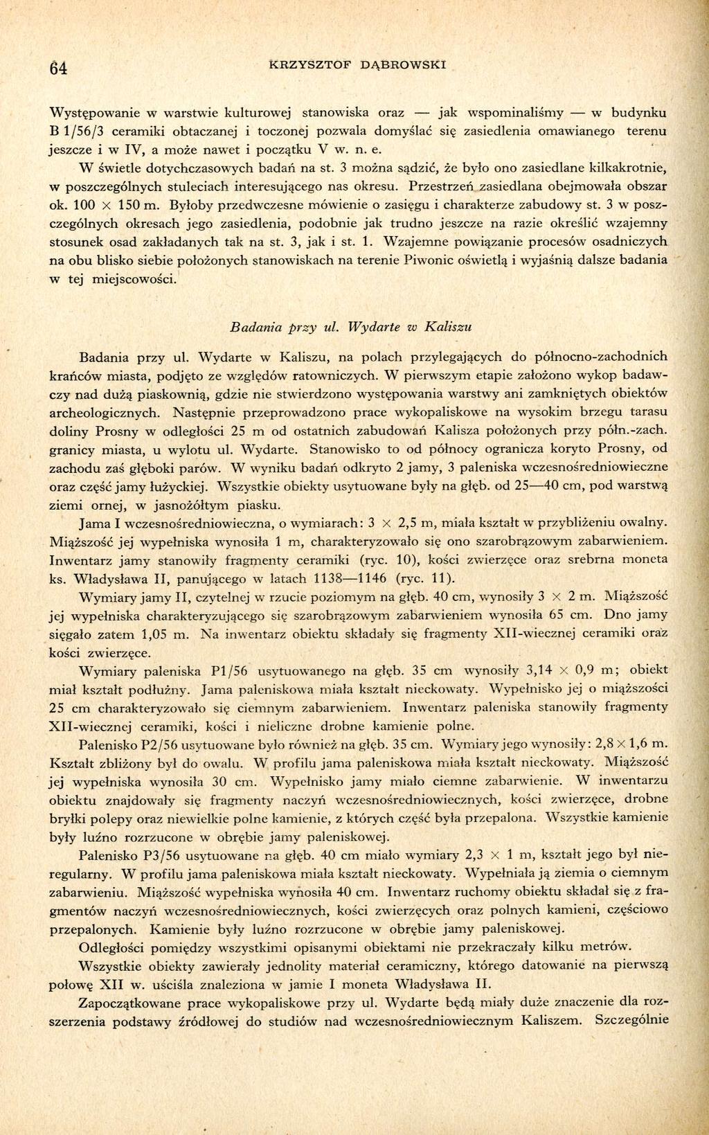 64 KRZYSZTOF DĄBROWSKI Występowanie w warstwie kulturowej stanowiska oraz jak wspominaliśmy w budynku В 1/56/3 ceramiki obtaczanej i toczonej pozwala domyślać się zasiedlenia omawianego terenu