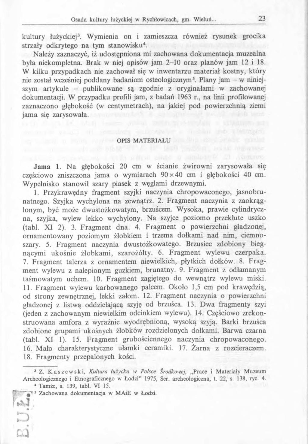 kultury łużyckiej3. W ymienia on i zamieszcza również rysunek grocika strzały odkrytego na tym stanow isku4. Należy zaznaczyć, iż udostępniona mi zachowana dokum entacja m uzealna była niekom pletna.