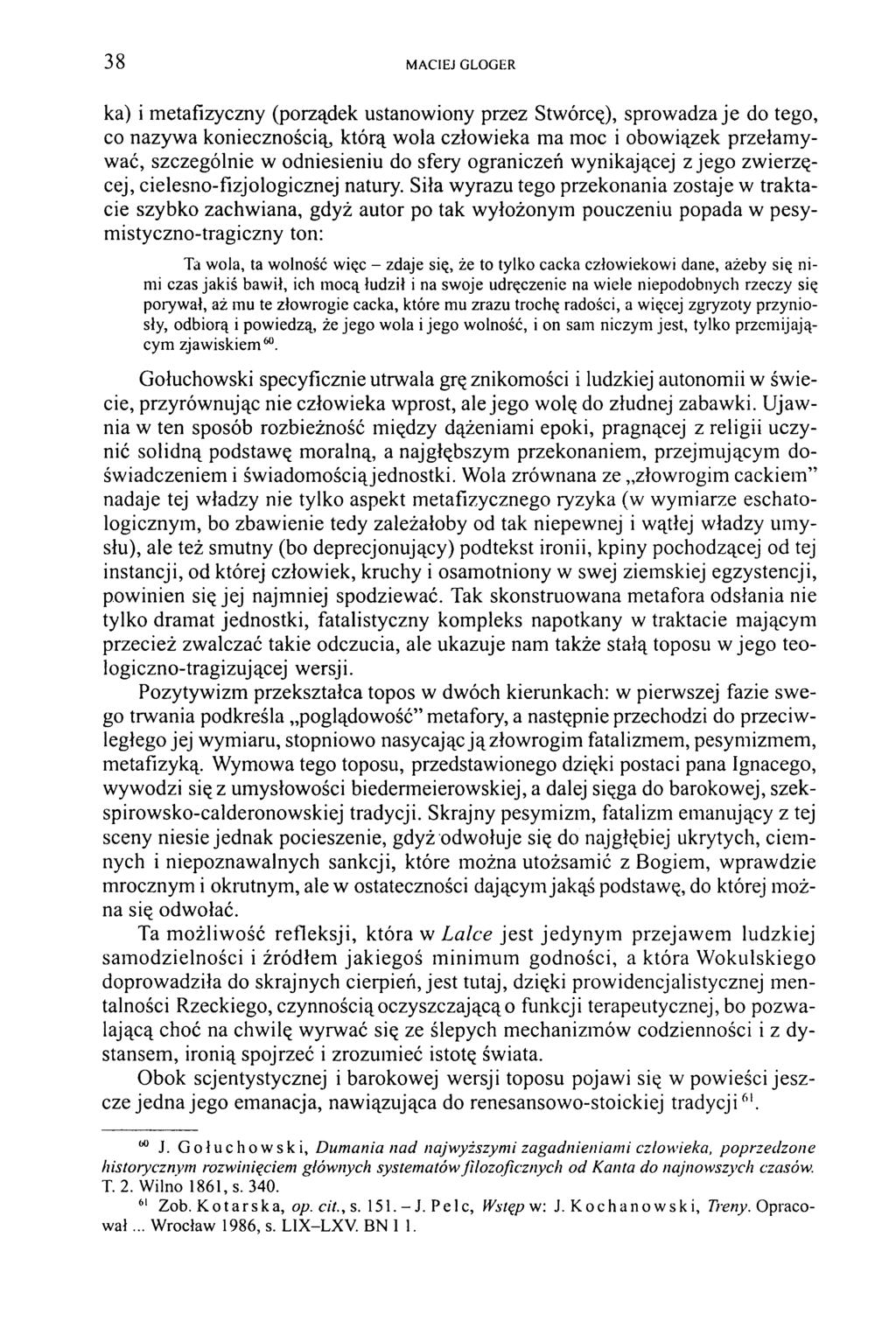 38 M ACIEJ GLOGER ka) i metafizyczny (porządek ustanowiony przez Stwórcę), sprowadza je do tego, co nazyw a koniecznością, którą wola człowieka m a moc i obowiązek przełam y wać, szczególnie w