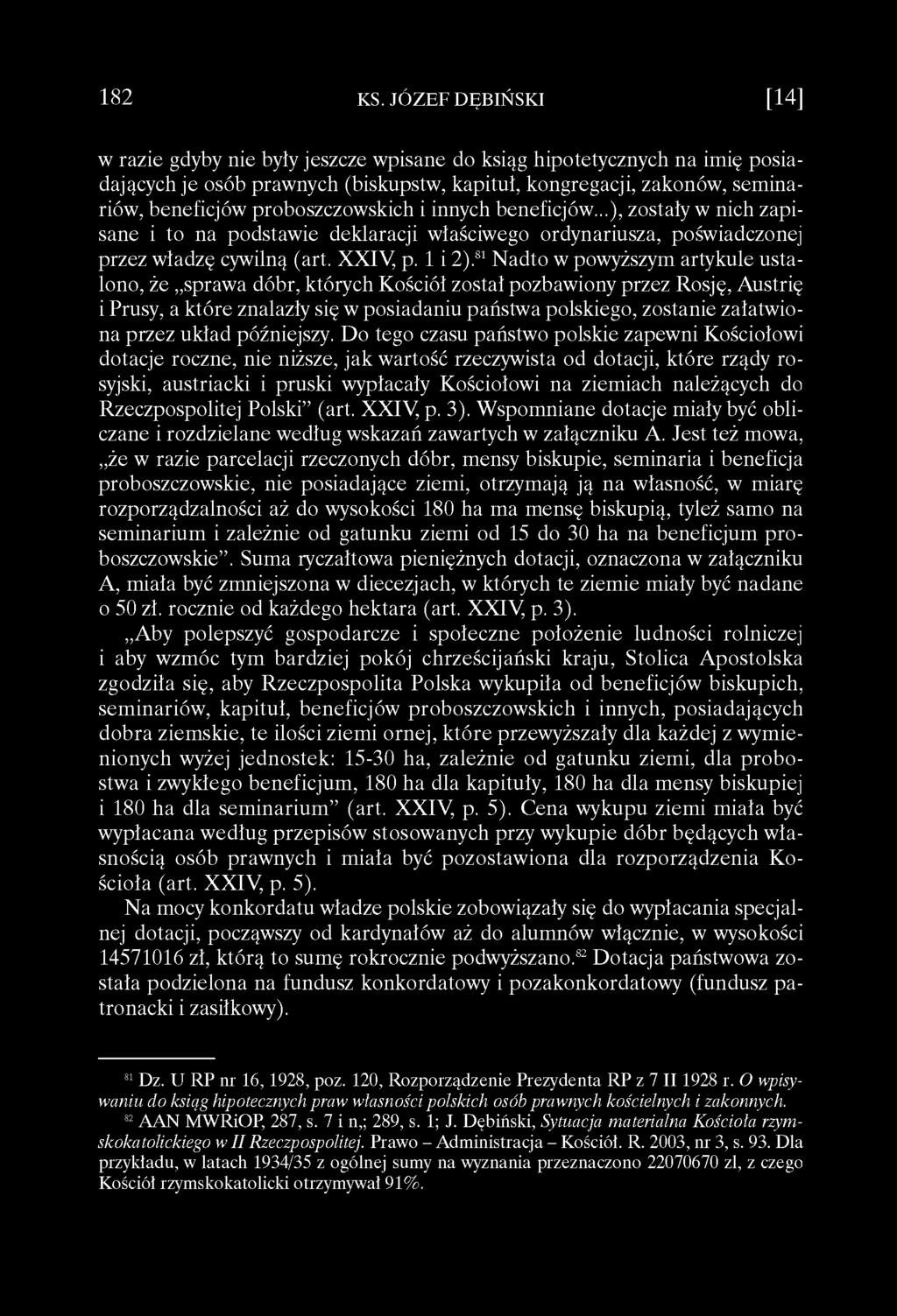 81 Nadto w powyższym artykule ustalono, że sprawa dóbr, których Kościół został pozbawiony przez Rosję, Austrię i Prusy, a które znalazły się w posiadaniu państwa polskiego, zostanie załatwiona przez