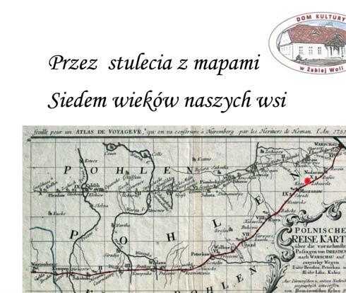 pokazuje nasze miejscowości umieszczane od XVIII wieku na mapach Polski przez kartografów głównie niemieckich i francuskich, a od XIX wieku przez polskich twórców map. Mamy naprawdę powód do dumy!