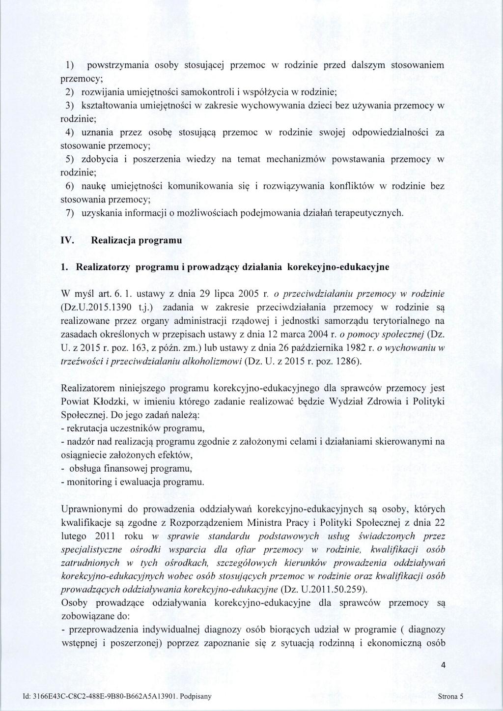 1) powstrzymania osoby stosujqcej przemoc w rodzinie przed dalszym stosowaniem przemocy; 2) rozwijania umiej^tnosci samokontroli i wspolzycia w rodzinie; 3) ksztaltowania umiej^tnosci w zakresie