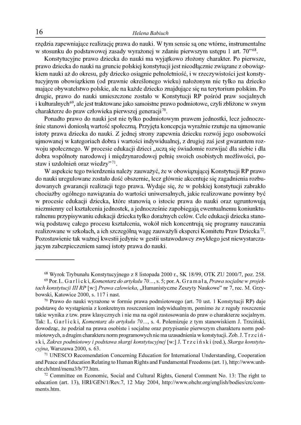 16 Helena Babiuch rzędzia zapewniające realizację prawa do nauki. W tym sensie są one wtórne, instrumentalne w stosunku do podstawowej zasady wyrażonej w zdaniu pierwszym ustępu 1 art. 70 6V.