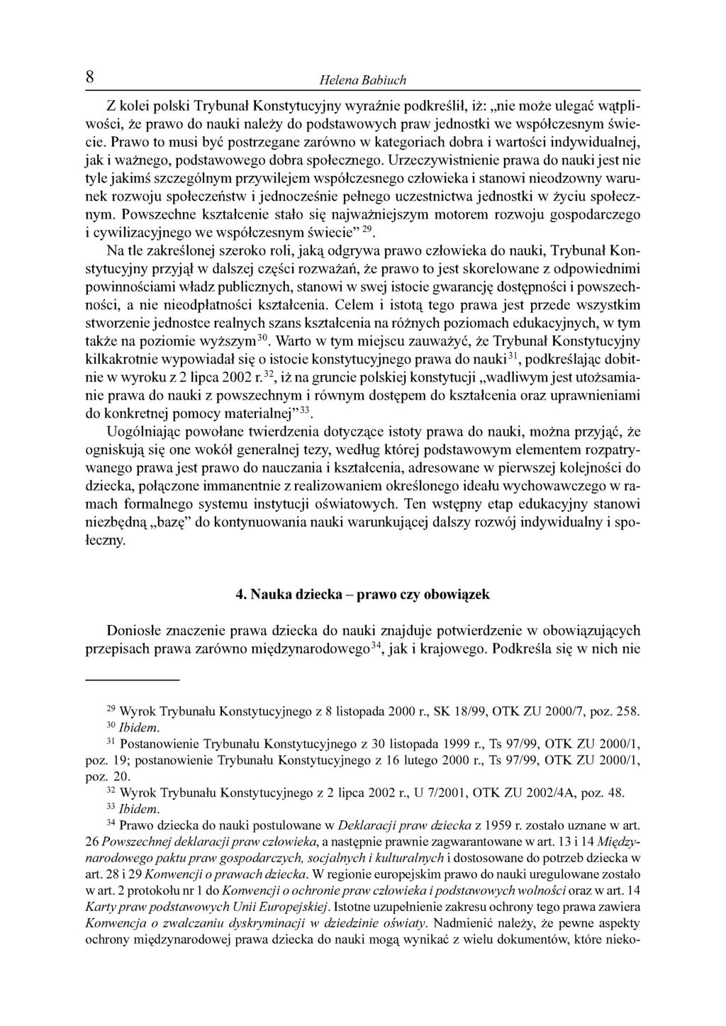 8 Helena Babiuch Z kolei polski Trybunał Konstytucyjny wyraźnie podkreślił, iż: nie może ulegać wątpliwości, że prawo do nauki należy do podstawowych praw jednostki we współczesnym świecie.