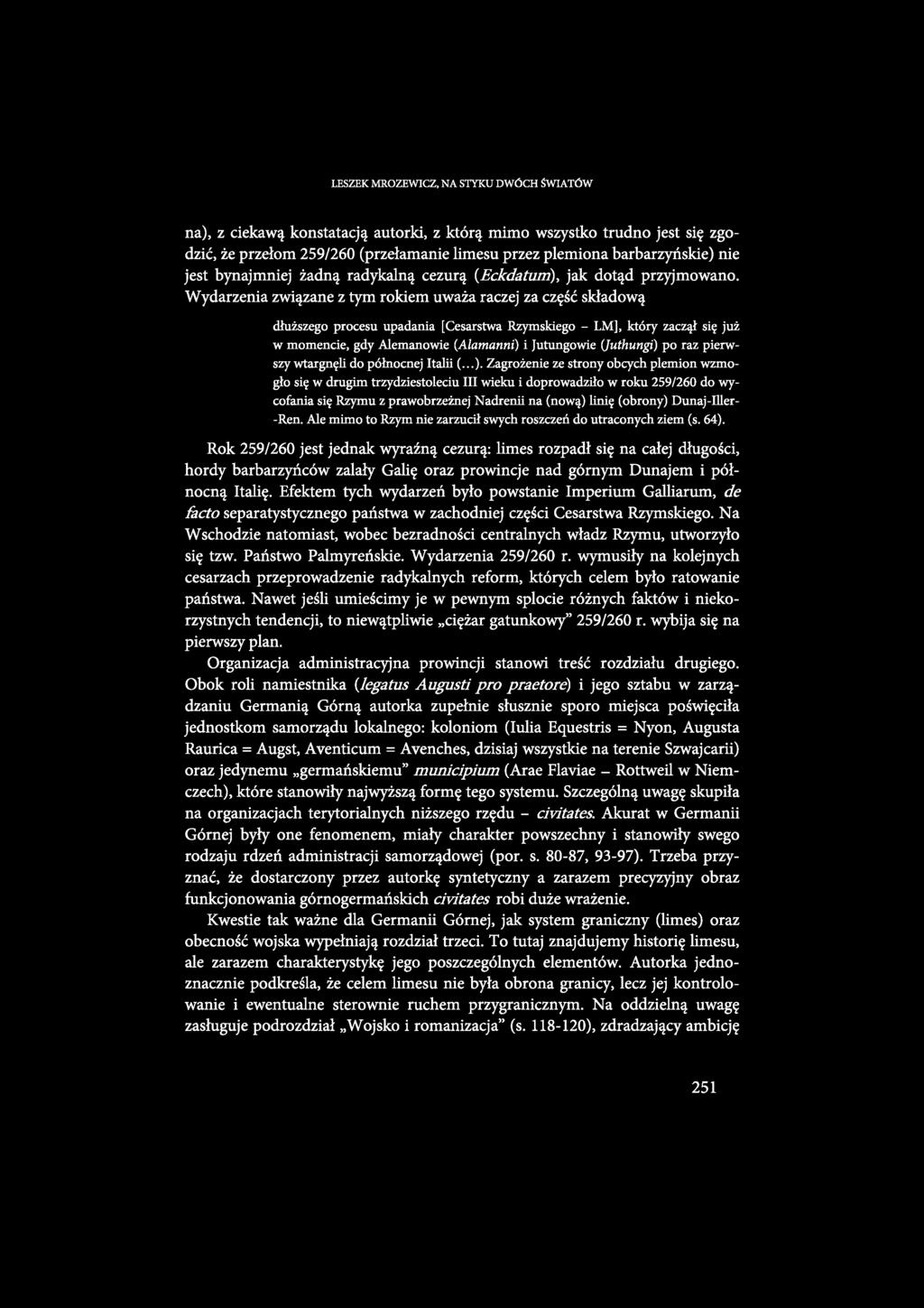 LESZEK MROZEWICZ, NA STYKU DWÓCH ŚWIATÓW na), z ciekawą konstatacją autorki, z którą mimo wszystko trudno jest się zgodzić, że przełom 259/260 (przełamanie limesu przez plemiona barbarzyńskie) nie