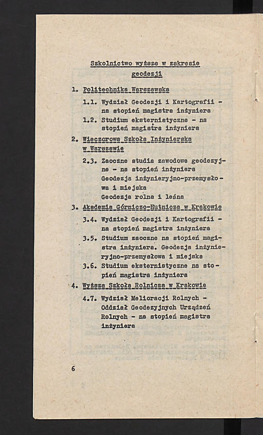 Szkolnictwo wyższe w zakresie geodez.1l 1. Politechnika Warszawska 1.1. Wydział Geodezji i Kartografii - na stopień magistra inżyniera 1.2. Studium eksternistyczne - na stopień magistra inżyniera 2.