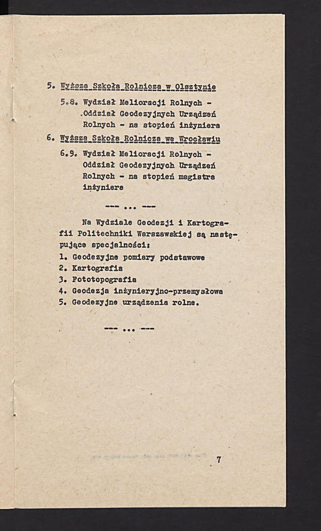 5. Wyższa SzkołaJłplniczą.w Ols z tynie 5.8. Wydział M elioracji Rolnych -.Oddział Geodezyjnych Urządzeń Rolnych - na stopień inżyniera 6. Wyższa Szkoła Rolnicza^we.Wrocławiu 6.9.