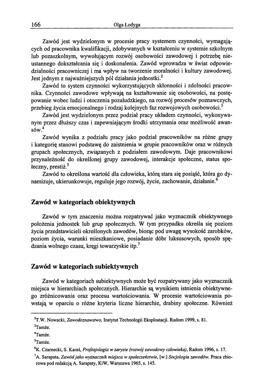 166 Olga Łodyga Zawód jest wydzielonym w procesie pracy systemem czynności, wymagających od pracownika kwalifikacji, zdobywanych w kształceniu w systemie szkolnym lub pozaszkolnym, wywołującym rozwój