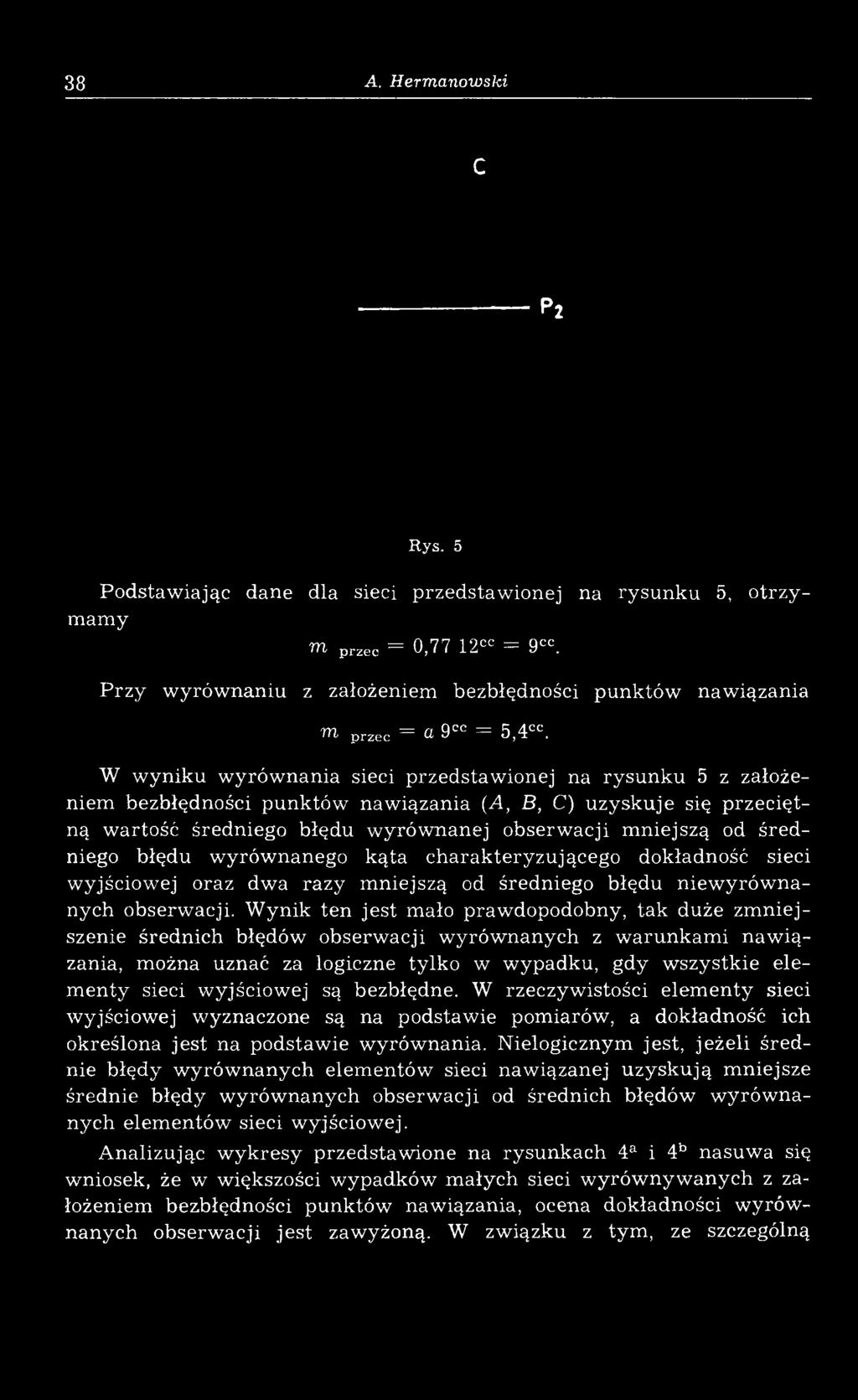 W w yniku w yrów nania sieci przedstaw ionej na ry su n k u 5 z założenie bezbłędności punktów nawiązania (A, В, C) uzyskuje się przeciętną w artość średniego błędu w yrów nanej obserw acji niejszą