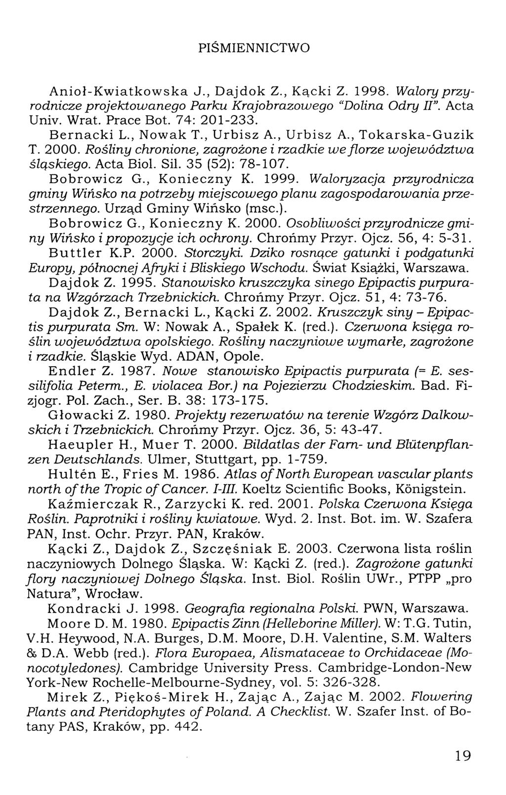 PIŚMIENNICTWO Anioł-Kwiatkowska J., Dajdok Z., Kącki Z. 1998. Walory przyrodnicze projektowanego Parku Krajobrazowego "Dolina Odry II". Acta Univ. Wrat. Prace Bot. 74: 201-233. Bernacki L., Nowak T.
