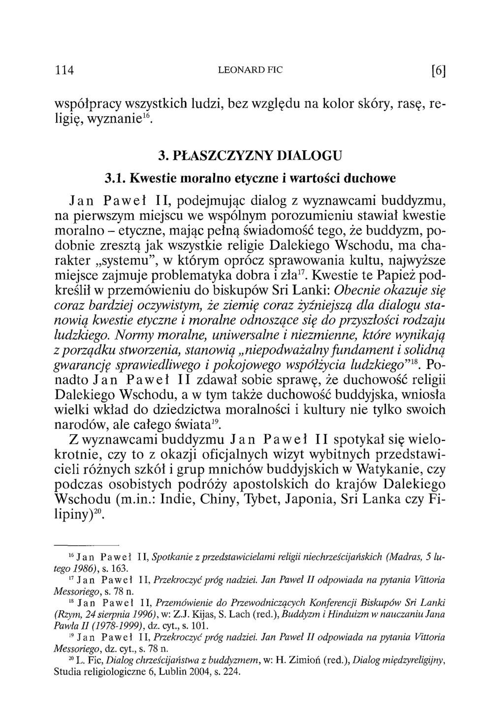 114 LEONARD FIC [6] współpracy wszystkich ludzi, bez względu na kolor skóry, rasę, religię, wyznanie16. 3. PŁASZCZYZNY DIALOGU 3.1. Kwestie moralno etyczne i wartości duchowe J a n Paweł II,