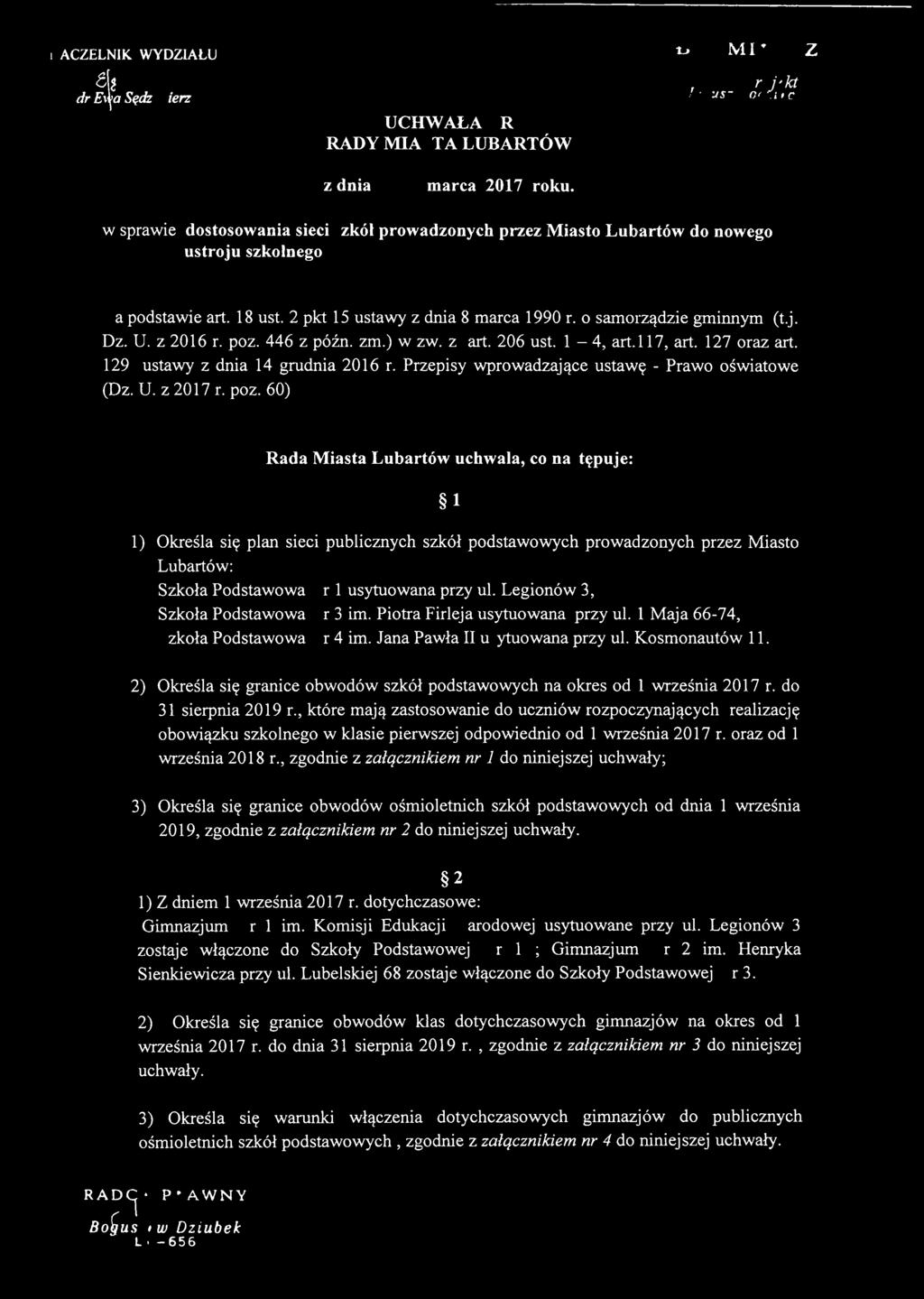 z 2016 r. poz. 446 z późno zm.) w zw. z art. 206 ust. 1-4, art.117, art. 127 oraz art. 129 ustawy z dnia 14 grudnia 2016 r. Przepisy wprowadzające ustawę - Prawo oświatowe (Dz. U. z 2017 r. poz. 60) Rada Miasta Lubartów uchwala, co następuje: 1 1) Określa się plan sieci publicznych szkół podstawowych prowadzonych przez Miasto Lubartów: Szkoła Podstawowa Nr 1 usytuowana przy ul.