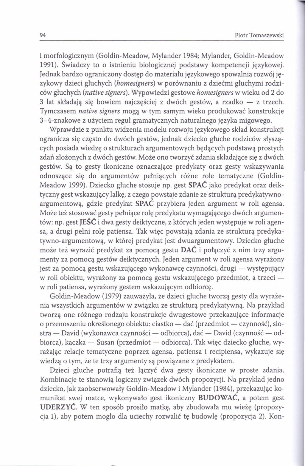94 Piotr Tomaszewski i morfologicznym (Goldin-Meadow, Mylander 1984; Mylander, Goldin-Meadow 1991). Świadczy to o istnieniu biologicznej podstawy kompetencji językowej.