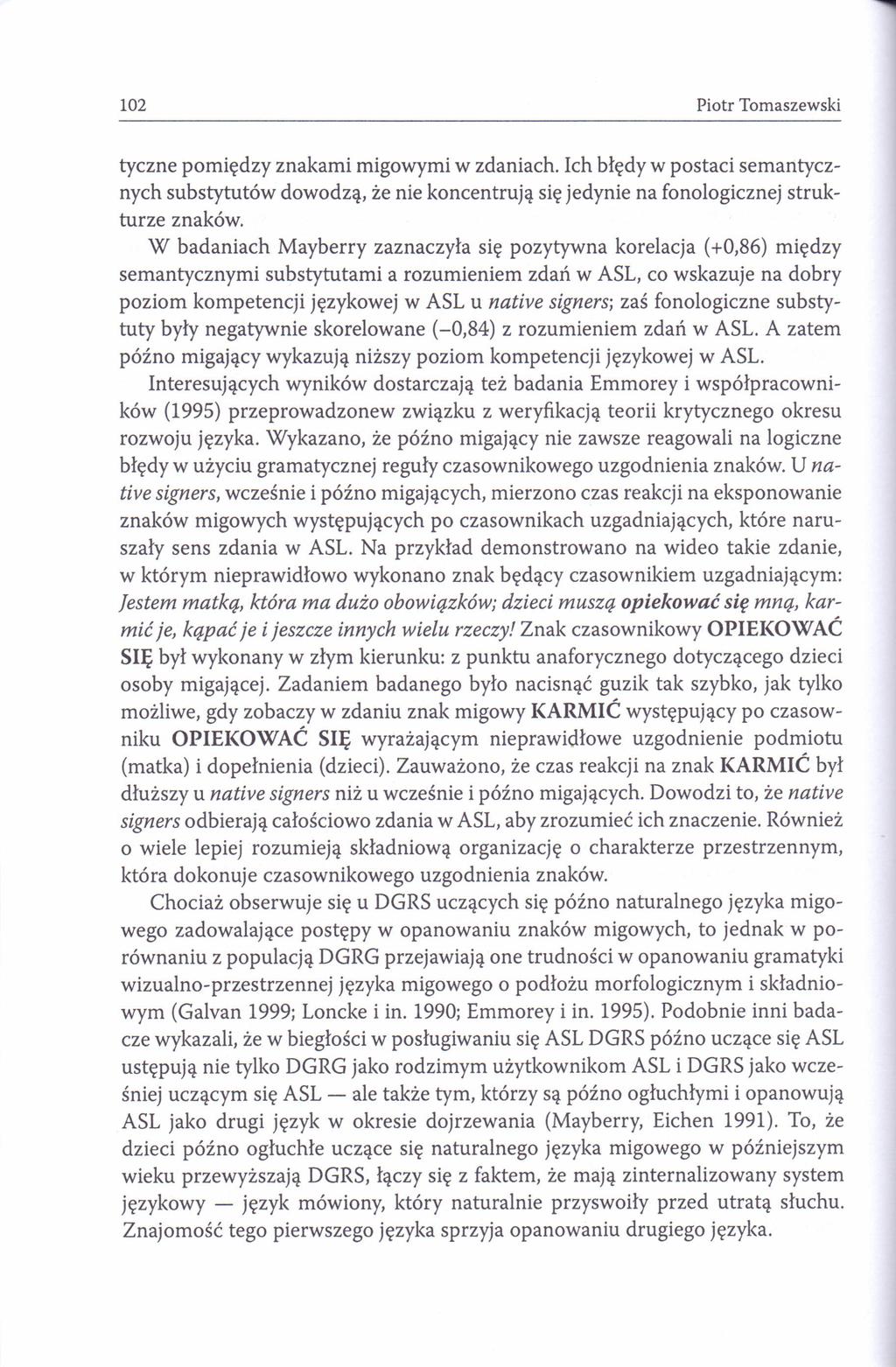 102 Piotr Tomaszewski tyczne pomiędzy znakami migowymi w zdaniach. Ich błędy w postaci semantycznych substytutów dowodzą, że nie koncentrują się jedynie na fonologicznej strukturze znaków.