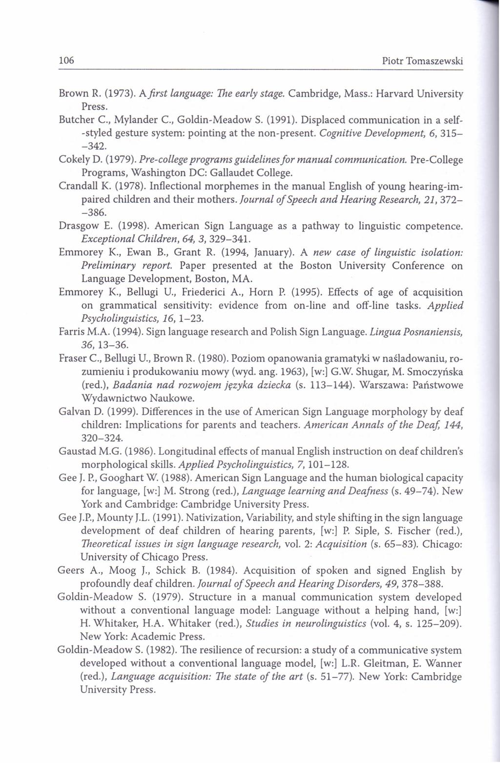 106 Piotr Tomaszewski Brown R. (1973). Afirst language: The early stage. Cambridge, Mass.: Harvard University Press. Butcher c., Mylander c., Goldin-Meadow S. (1991).