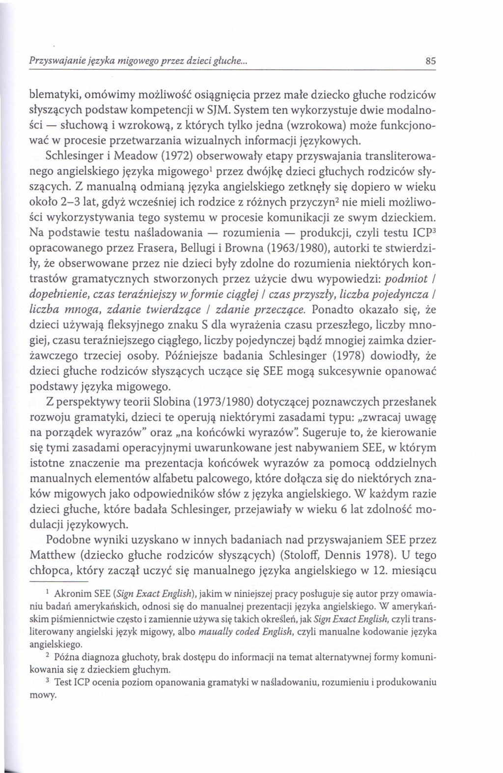 Przyswajanie języka migowego przez dzieci głuche... 85 blematyki, omówimy możliwość osiągnięcia przez małe dziecko głuche rodziców słyszących podstaw kompetencji w SJM.